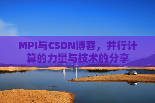 MPI与CSDN博客,并行计算的力量与技术的分享